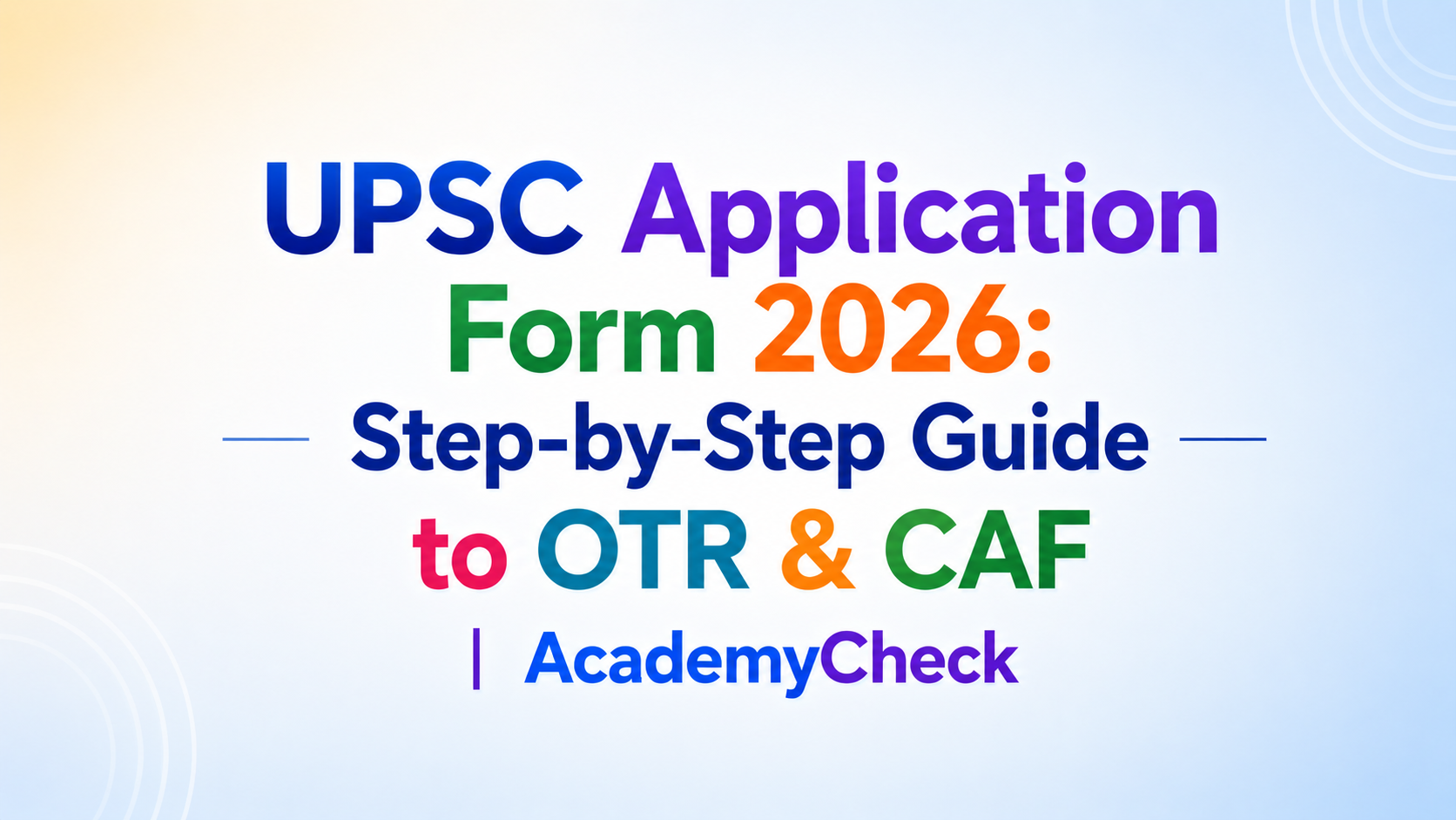 UPSC Application Form 2026: Step-by-Step Guide to OTR & CAF | AcademyCheck